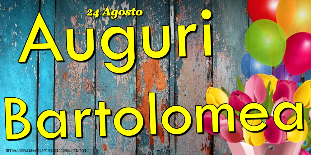 24 Agosto - Auguri Bartolomea! - Cartoline onomastico