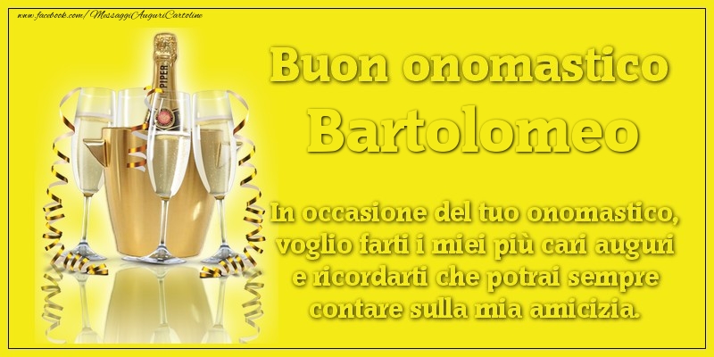 Buon onomastico Bartolomeo. In occasione del tuo onomastico, voglio farti i miei più cari auguri e ricordarti che potrai sempre contare sulla mia amicizia. - Cartoline onomastico con champagne