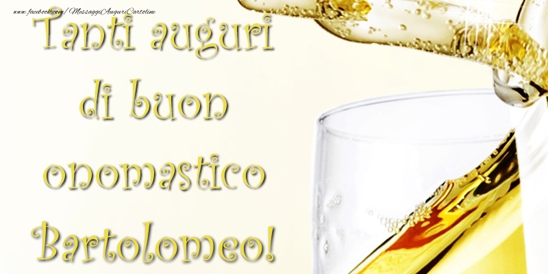 Tanti Auguri di Buon Onomastico Bartolomeo - Cartoline onomastico con champagne