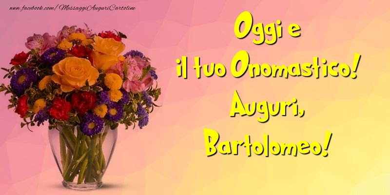 Oggi e il tuo Onomastico! Auguri, Bartolomeo - Cartoline onomastico con mazzo di fiori