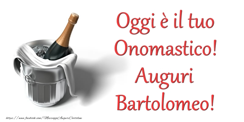 Oggi e il tuo Onomastico! Auguri Bartolomeo - Cartoline onomastico con champagne