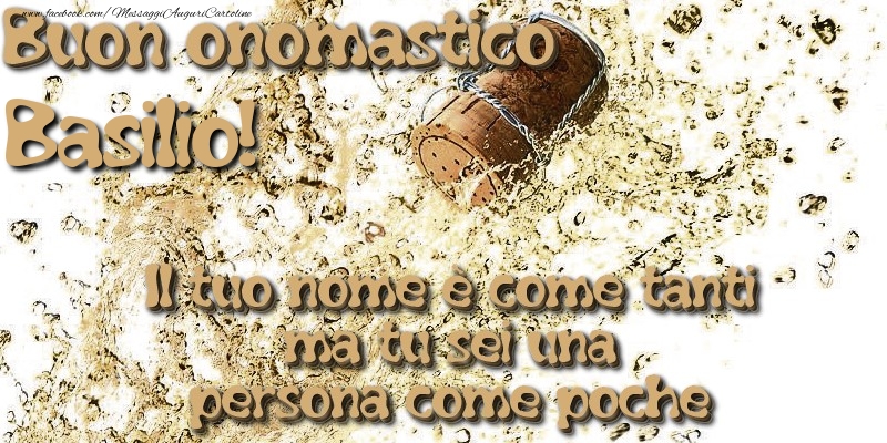 Il tuo nome è come tanti ma tu sei una persona come poche. Buon onomastico Basilio - Cartoline onomastico con champagne