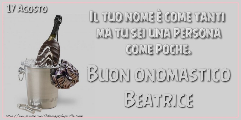 Il tuo nome u00e8 come tanti  ma tu sei una persona  come poche. Buon Onomastico Beatrice! 17 Agosto - Cartoline onomastico