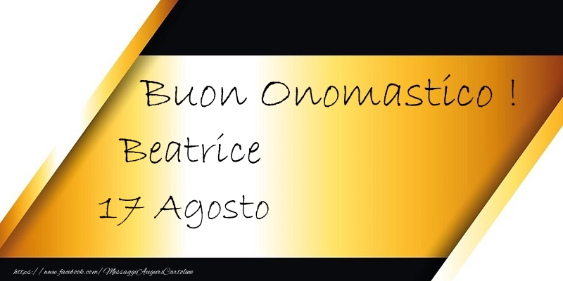 Buon Onomastico  Beatrice! 17 Agosto - Cartoline onomastico