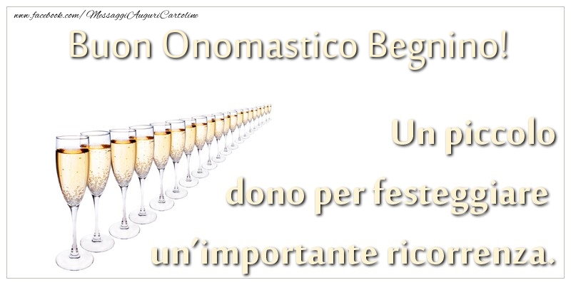 Un piccolo dono per festeggiare un’importante ricorrenza. Buon onomastico Begnino! - Cartoline onomastico con champagne