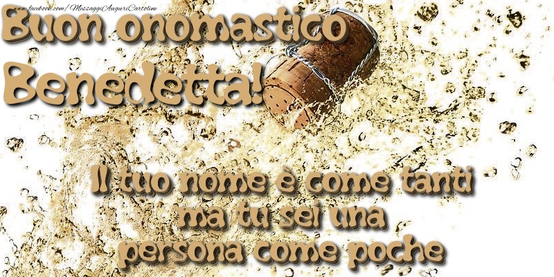 Il tuo nome è come tanti ma tu sei una persona come poche. Buon onomastico Benedetta - Cartoline onomastico con champagne