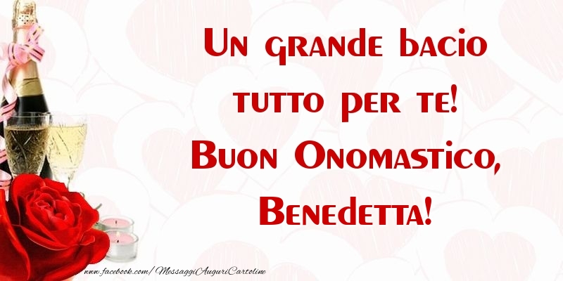 Un grande bacio tutto per te! Buon Onomastico, Benedetta - Cartoline onomastico con champagne