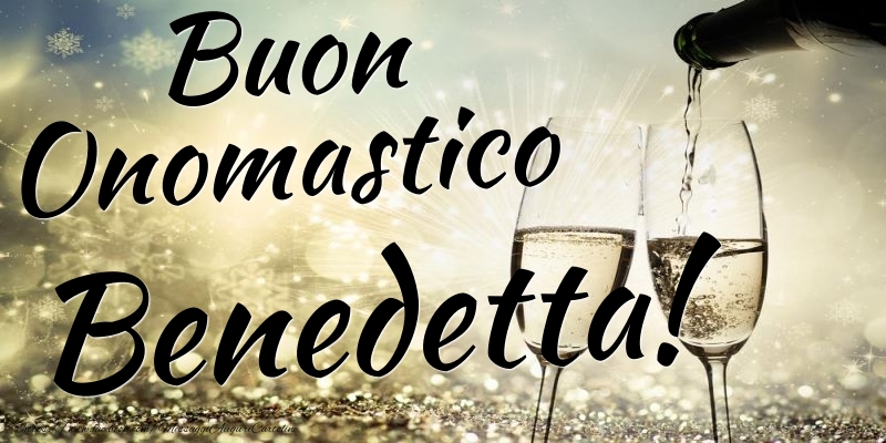 Buon Onomastico Benedetta - Cartoline onomastico con champagne
