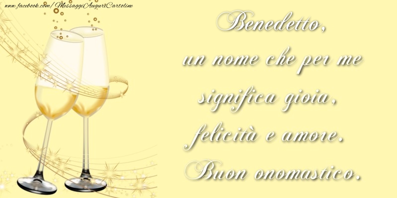 Benedetto, un nome che per me significa gioia, felicità e amore. Buon onomastico. - Cartoline onomastico con champagne