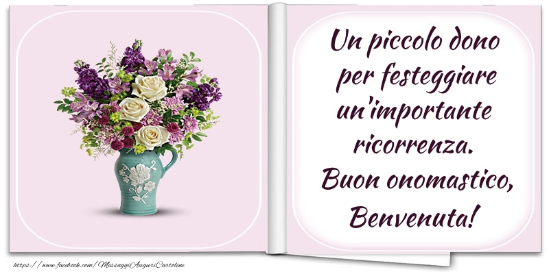 Un piccolo dono  per festeggiare un'importante  ricorrenza.  Buon onomastico, Benvenuta! - Cartoline onomastico con fiori