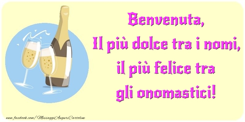 Il più dolce tra i nomi, il più felice tra gli onomastici! Benvenuta - Cartoline onomastico con champagne