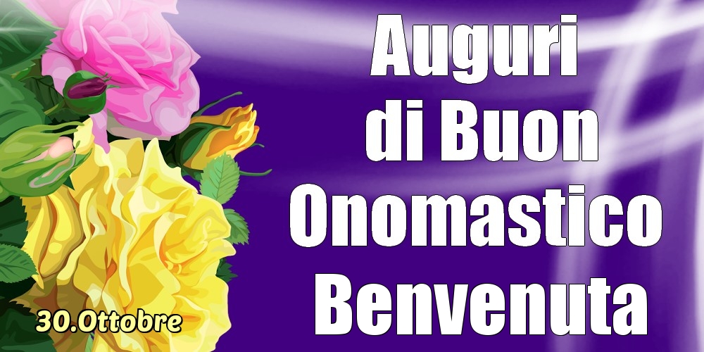 30.Ottobre - La mulți ani de ziua onomastică Benvenuta! - Cartoline onomastico