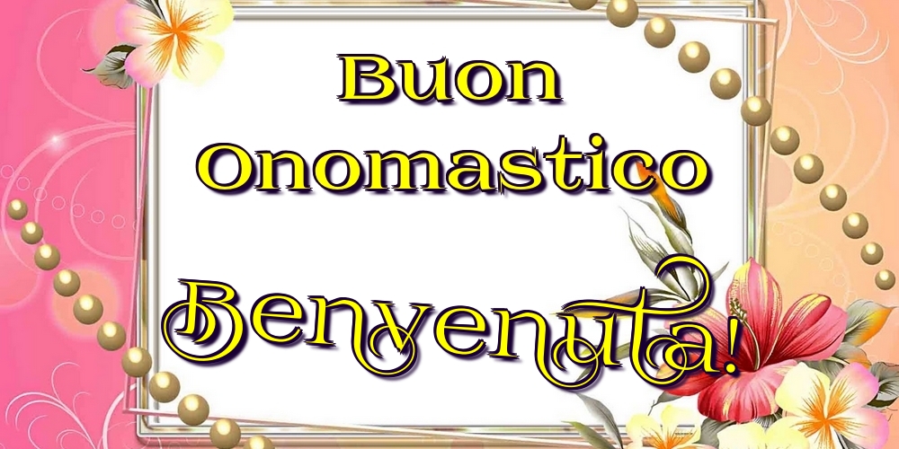 Buon Onomastico Benvenuta! - Cartoline onomastico con fiori