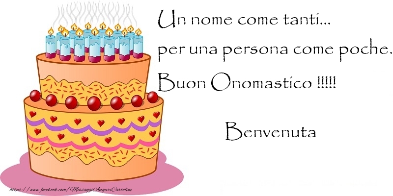 Un nome come tanti... per una persona come poche. Buon Onomastico !!!!! Benvenuta - Cartoline onomastico con torta