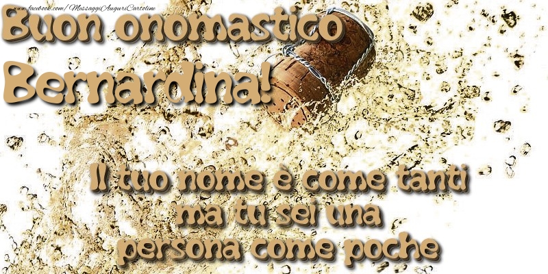 Il tuo nome è come tanti ma tu sei una persona come poche. Buon onomastico Bernardina - Cartoline onomastico con champagne