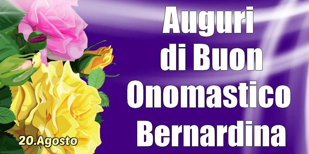 20.Agosto - La mulți ani de ziua onomastică Bernardina! - Cartoline onomastico