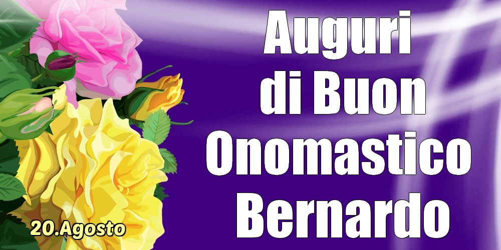 20.Agosto - La mulți ani de ziua onomastică Bernardo! - Cartoline onomastico