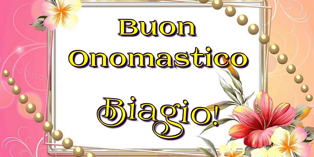 Buon Onomastico Biagio! - Cartoline onomastico con fiori