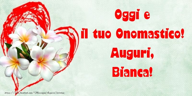 Oggi e il tuo Onomastico! Auguri, Bianca - Cartoline onomastico con fiori