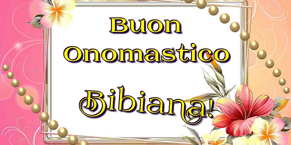 Buon Onomastico Bibiana! - Cartoline onomastico con fiori