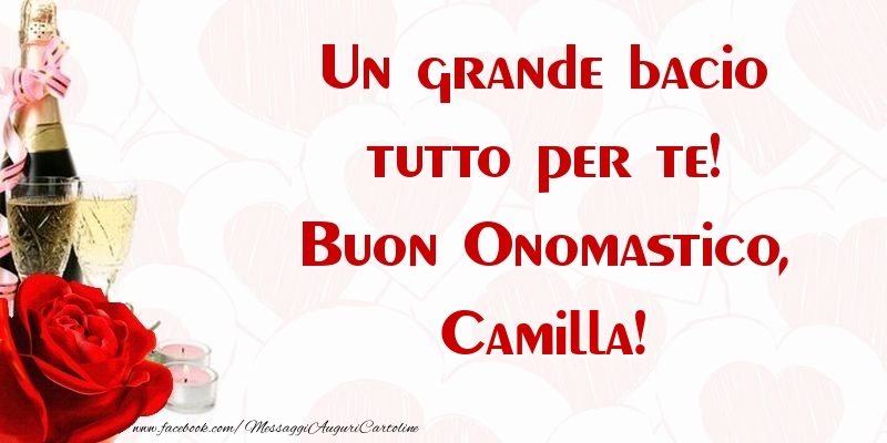 Un grande bacio tutto per te! Buon Onomastico, Camilla - Cartoline onomastico con champagne