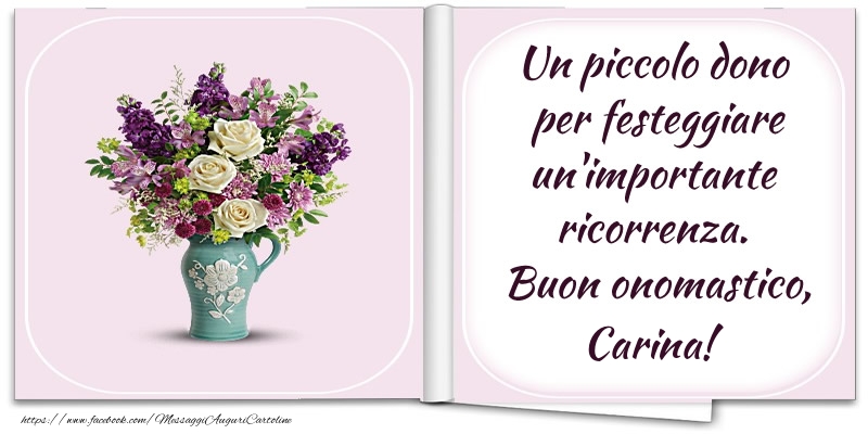 Un piccolo dono  per festeggiare un'importante  ricorrenza.  Buon onomastico, Carina! - Cartoline onomastico con fiori