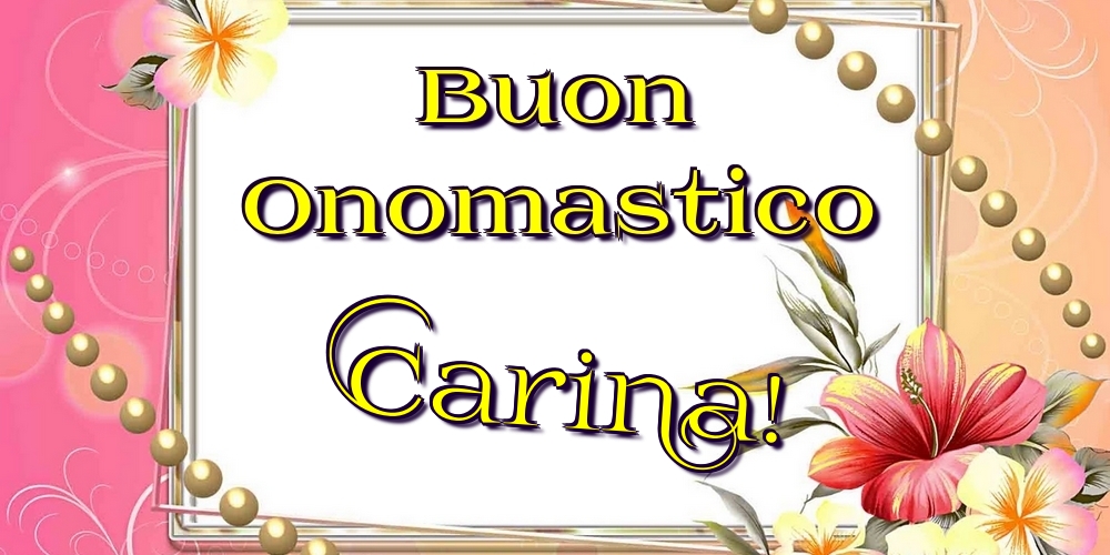 Buon Onomastico Carina! - Cartoline onomastico con fiori