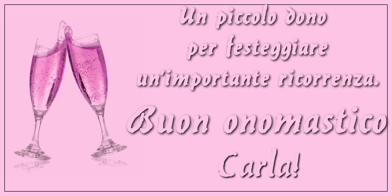 Un piccolo dono per festeggiare un’importante ricorrenza. Buon onomastico Carla! - Cartoline onomastico con champagne