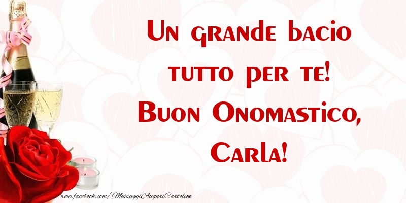 Un grande bacio tutto per te! Buon Onomastico, Carla - Cartoline onomastico con champagne