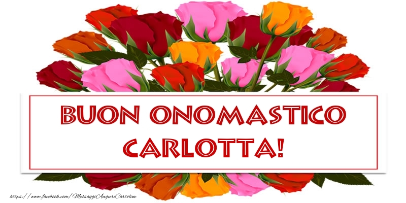 Buon Onomastico Carlotta! - Cartoline onomastico con rose