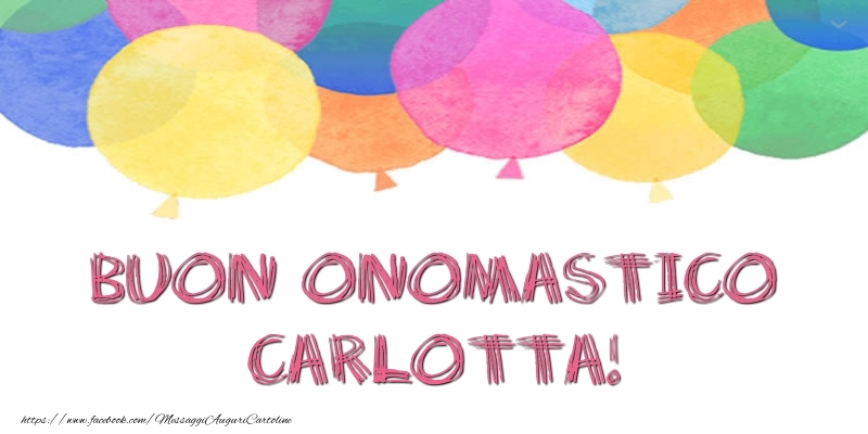 Buon Onomastico Carlotta! - Cartoline onomastico con palloncini