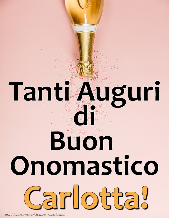 Tanti Auguri di Buon Onomastico Carlotta! - Cartoline onomastico con champagne