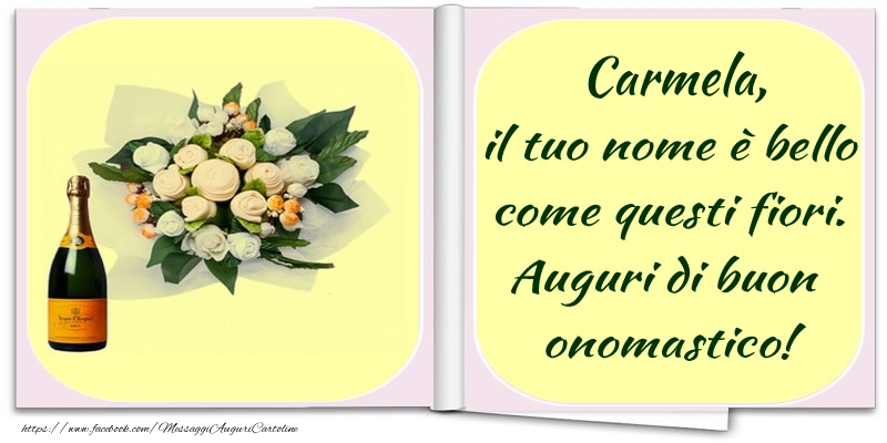 Carmela, il tuo nome è bello come questi fiori. Auguri di buon  onomastico! - Cartoline onomastico con champagne