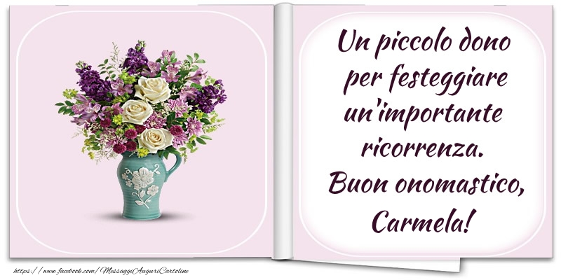 Un piccolo dono  per festeggiare un'importante  ricorrenza.  Buon onomastico, Carmela! - Cartoline onomastico con fiori