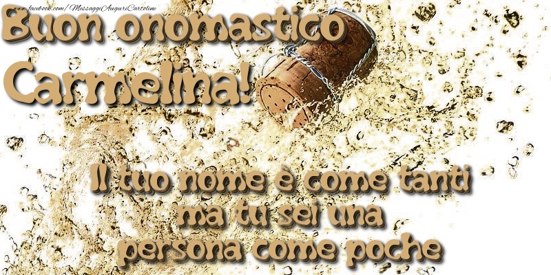 Il tuo nome è come tanti ma tu sei una persona come poche. Buon onomastico Carmelina - Cartoline onomastico con champagne