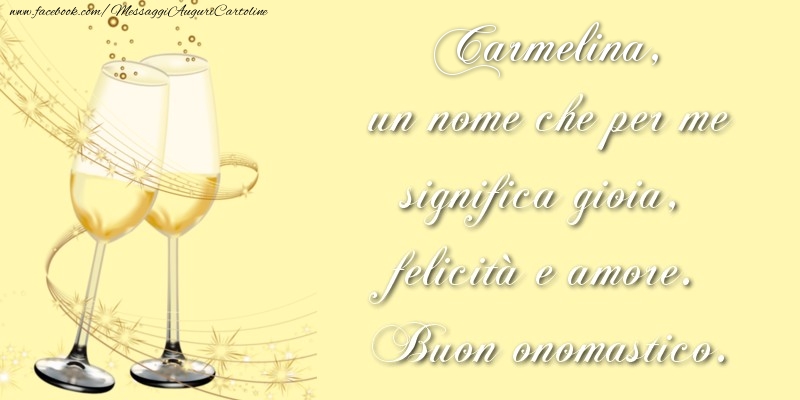 Carmelina, un nome che per me significa gioia, felicità e amore. Buon onomastico. - Cartoline onomastico con champagne