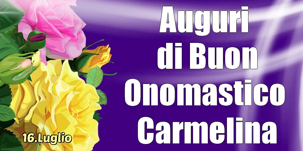 16.Luglio - La mulți ani de ziua onomastică Carmelina! - Cartoline onomastico