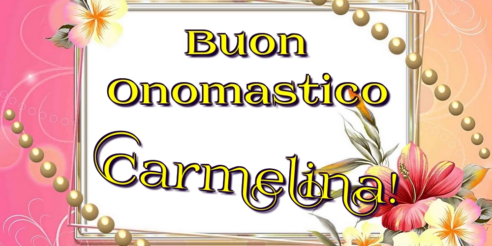 Buon Onomastico Carmelina! - Cartoline onomastico con fiori