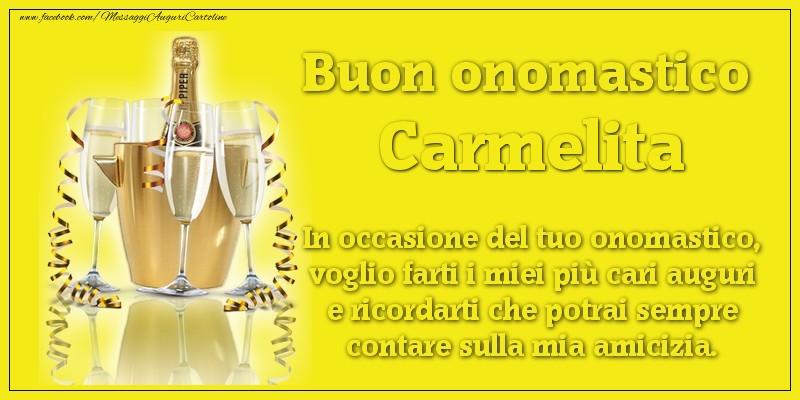 Buon onomastico Carmelita. In occasione del tuo onomastico, voglio farti i miei più cari auguri e ricordarti che potrai sempre contare sulla mia amicizia. - Cartoline onomastico con champagne