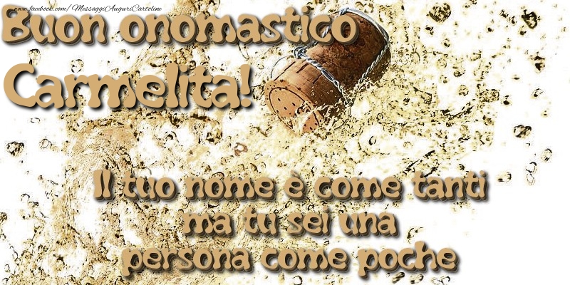 Il tuo nome è come tanti ma tu sei una persona come poche. Buon onomastico Carmelita - Cartoline onomastico con champagne