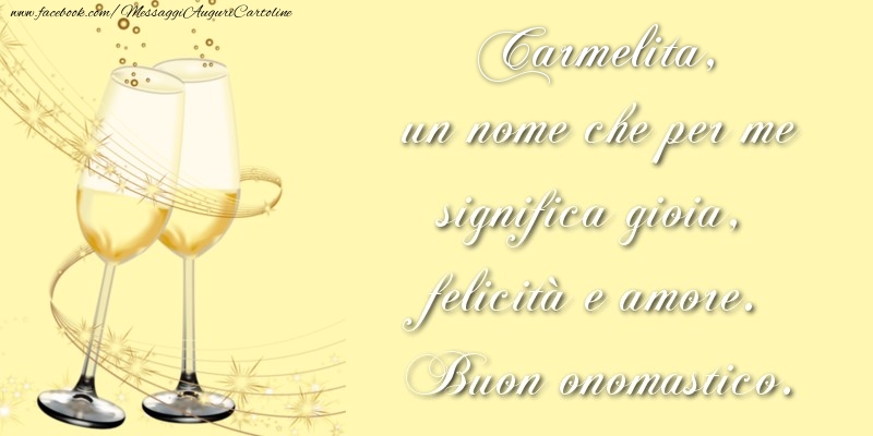 Carmelita, un nome che per me significa gioia, felicità e amore. Buon onomastico. - Cartoline onomastico con champagne