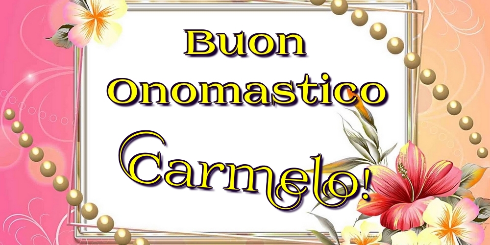 Buon Onomastico Carmelo! - Cartoline onomastico con fiori