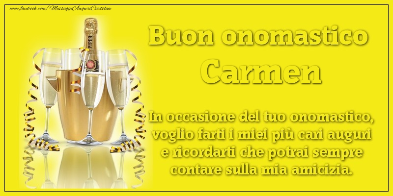 Buon onomastico Carmen. In occasione del tuo onomastico, voglio farti i miei più cari auguri e ricordarti che potrai sempre contare sulla mia amicizia. - Cartoline onomastico con champagne