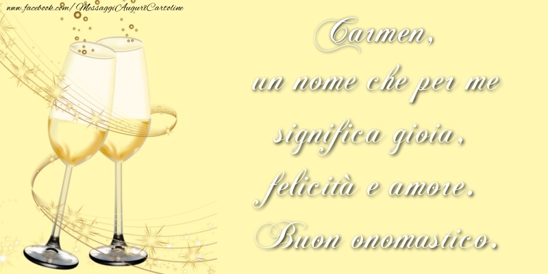 Carmen, un nome che per me significa gioia, felicità e amore. Buon onomastico. - Cartoline onomastico con champagne