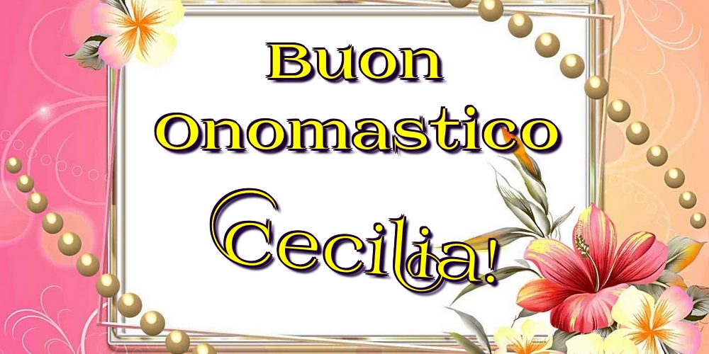 Buon Onomastico Cecilia! - Cartoline onomastico con fiori