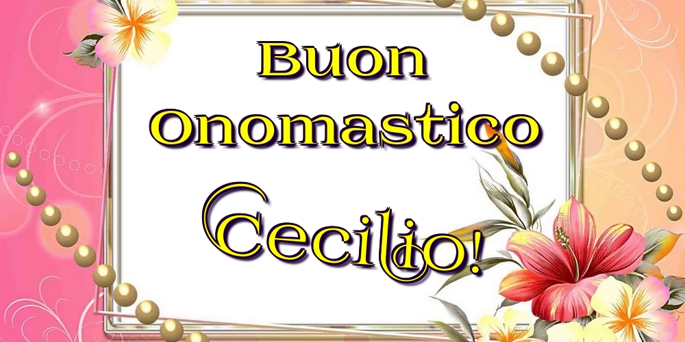 Buon Onomastico Cecilio! - Cartoline onomastico con fiori