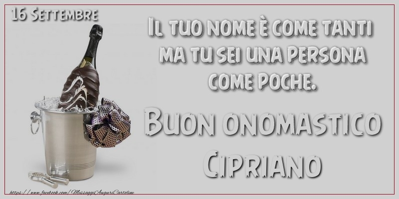 Il tuo nome è come tanti  ma tu sei una persona  come poche. Buon Onomastico Cipriano! 16 Settembre - Cartoline onomastico