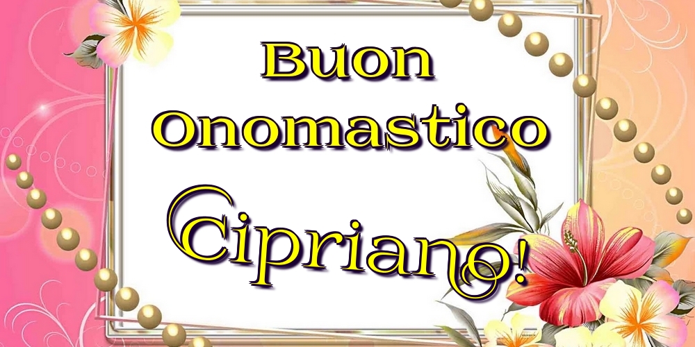 Buon Onomastico Cipriano! - Cartoline onomastico con fiori