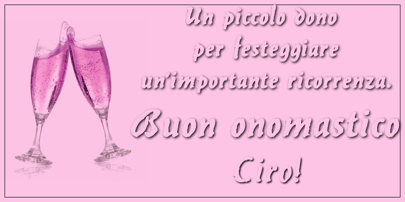 Un piccolo dono per festeggiare un’importante ricorrenza. Buon onomastico Ciro! - Cartoline onomastico con champagne