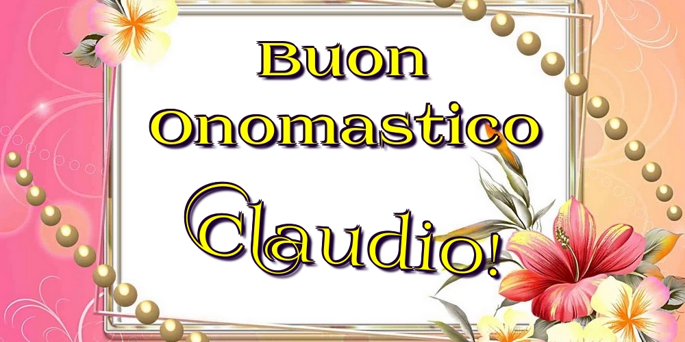 Buon Onomastico Claudio! - Cartoline onomastico con fiori